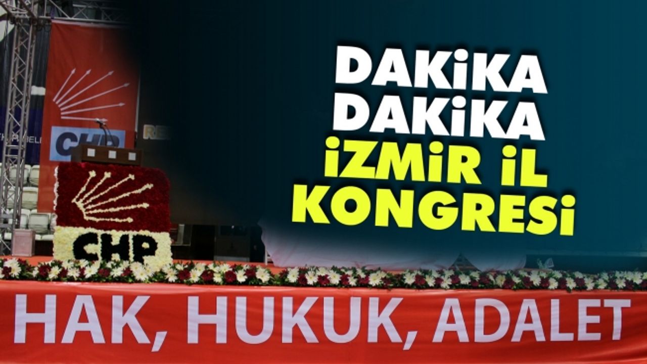 Dakika dakika CHP İzmir İl Kongresi...