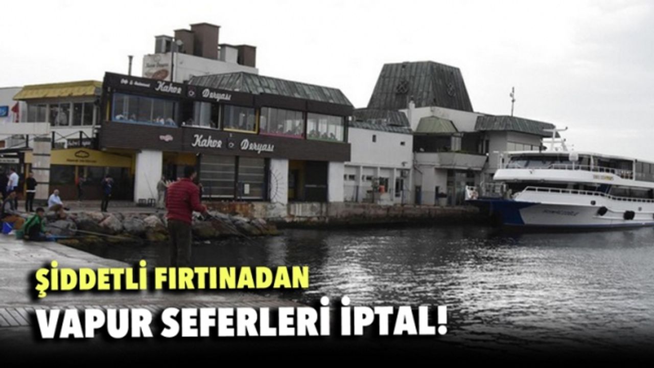 Fırtına etkili oldu, vapur seferleri durdu