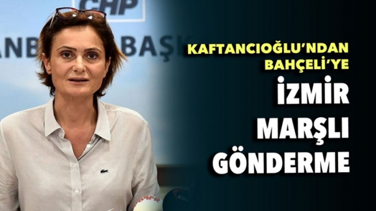Kaftancıoğlu'ndan Bahçeli'ye İzmir Marşlı 'gönderme'