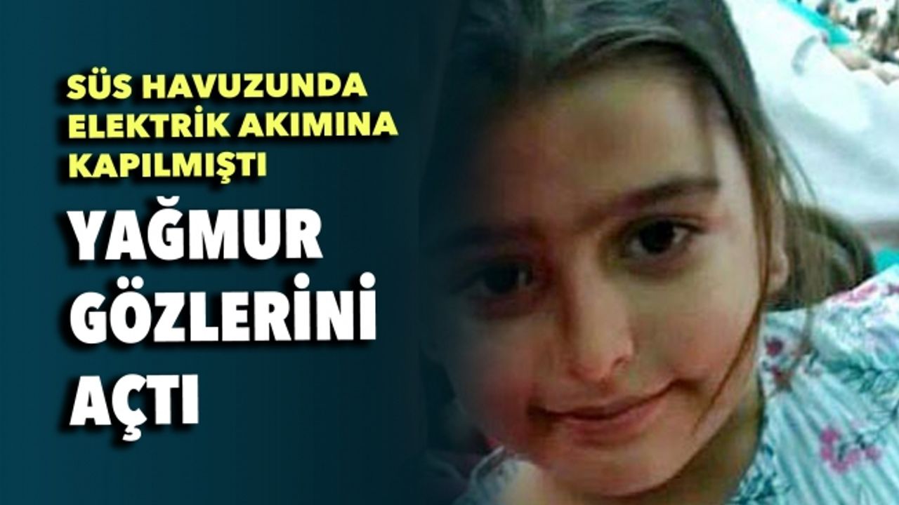 Elektrik akımına kapılan Yağmur'dan iyi haber
