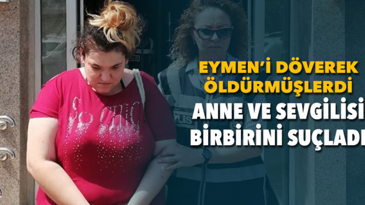 Eymen'in ölümünde anne ve sevgilisi birbirini suçladı