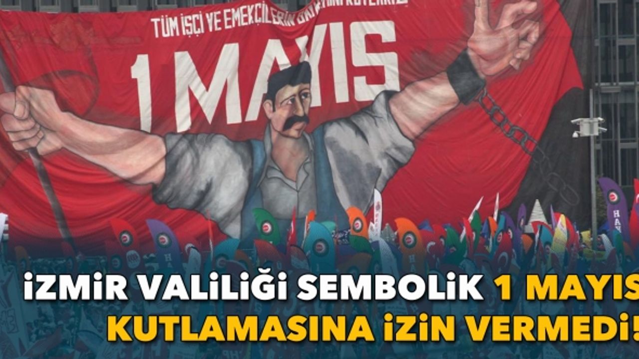 İzmir Valiliği, sembolik 1 Mayıs kutlaması talebini kabul etmedi!