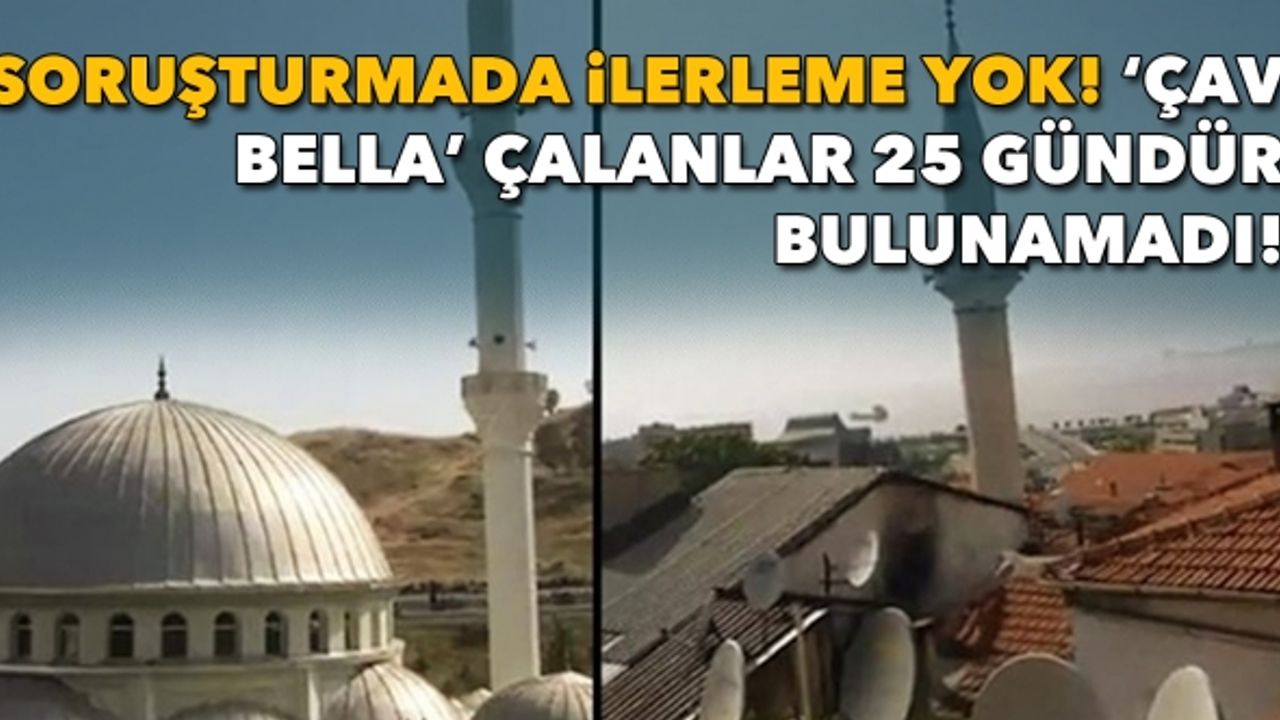 Camilerde ‘Çav Bella’ soruşturmasında ilerleme yok; 25 gündür kimin yaptığı bulunamadı!