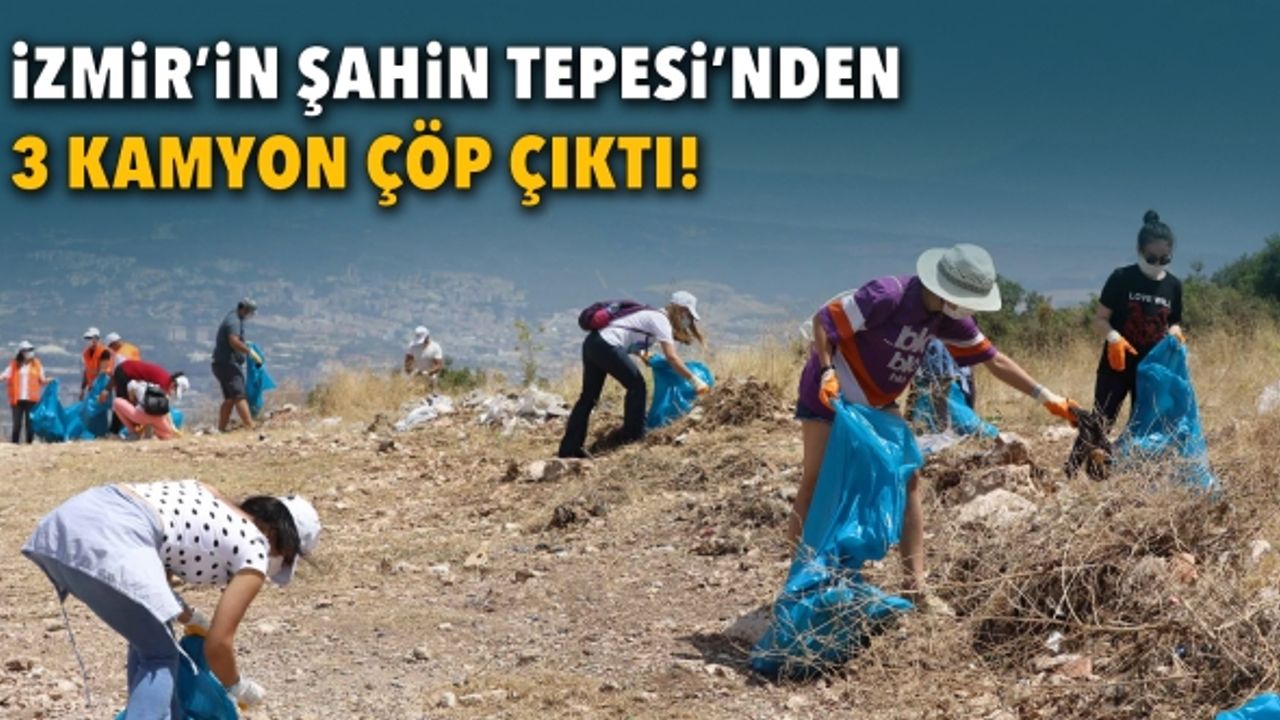 İzmir'in Şahin Tepesi'nden 3 kamyon çöp çıktı!