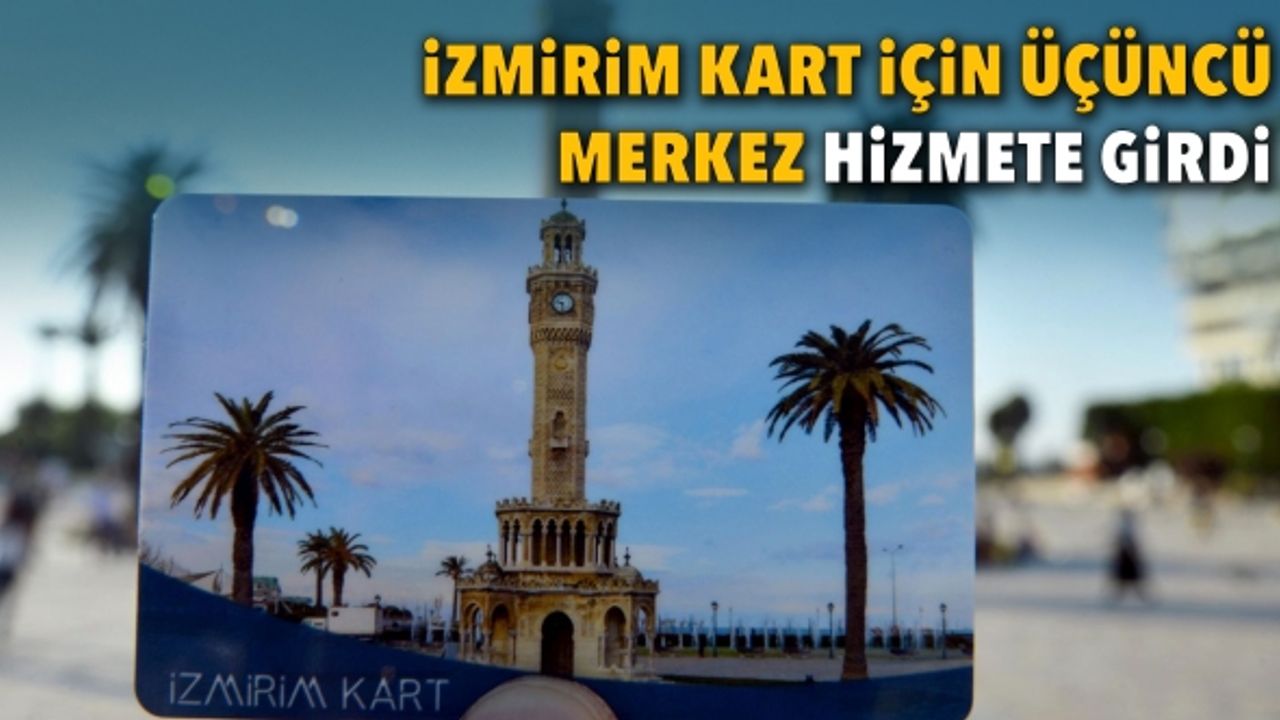 İzmirim Kart başvurusu için üçüncü merkez hizmete girdi