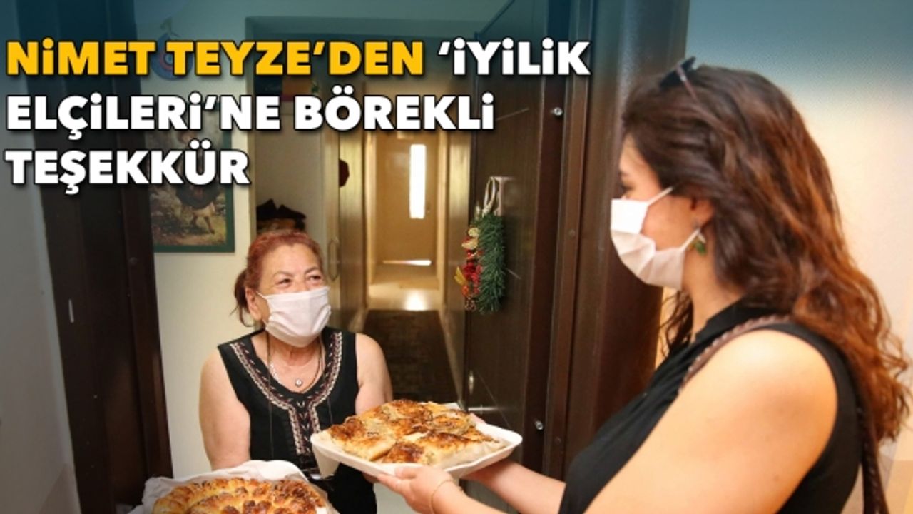 Nimet Teyze’den 'iyilik elçileri'ne börekli teşekkür!