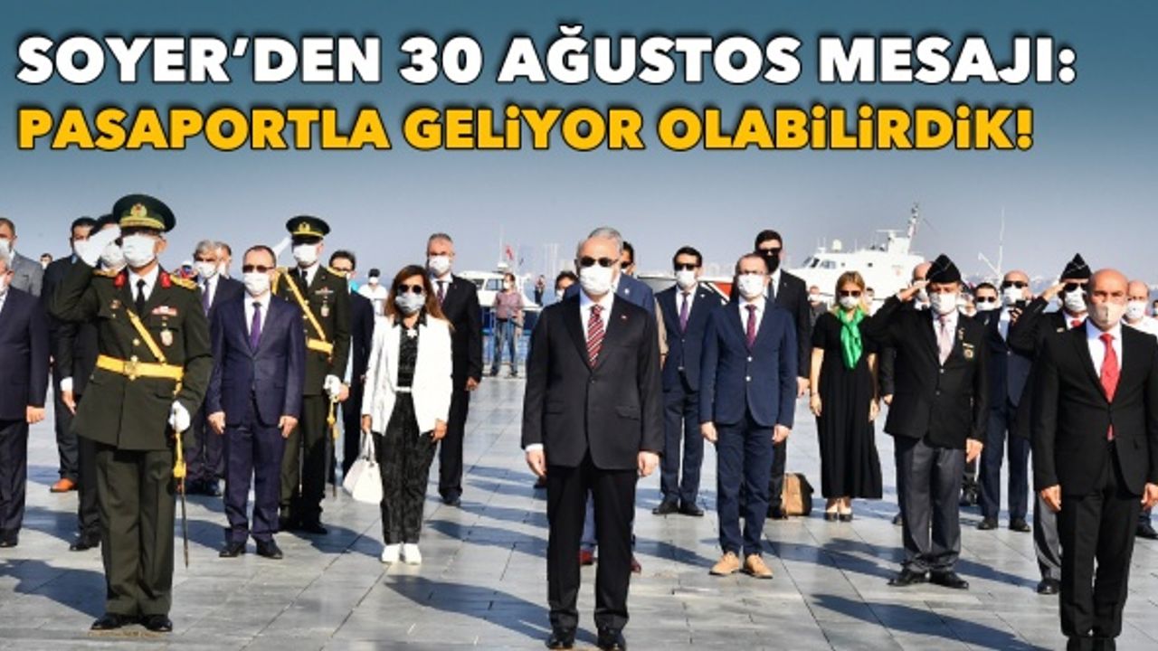 Soyer’den 30 Ağustos mesajı: “Muğla'dan İzmir'e pasaportla geliyor olabilirdik”