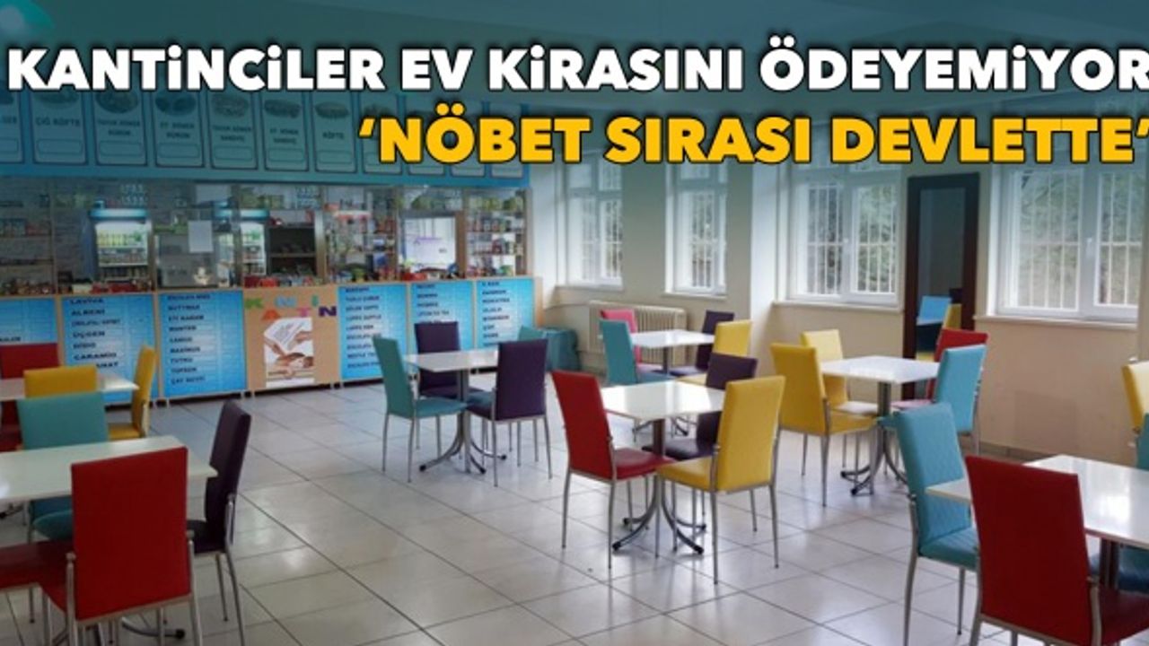 Kantinciler ev kirasını ödeyemiyor! 'Nöbet sırası devlette'
