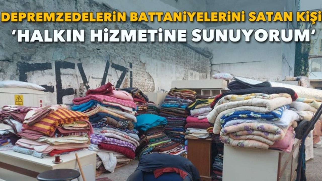 Depremzedelerin battaniyelerini satan kişi: Halkın hizmetine sunuyorum