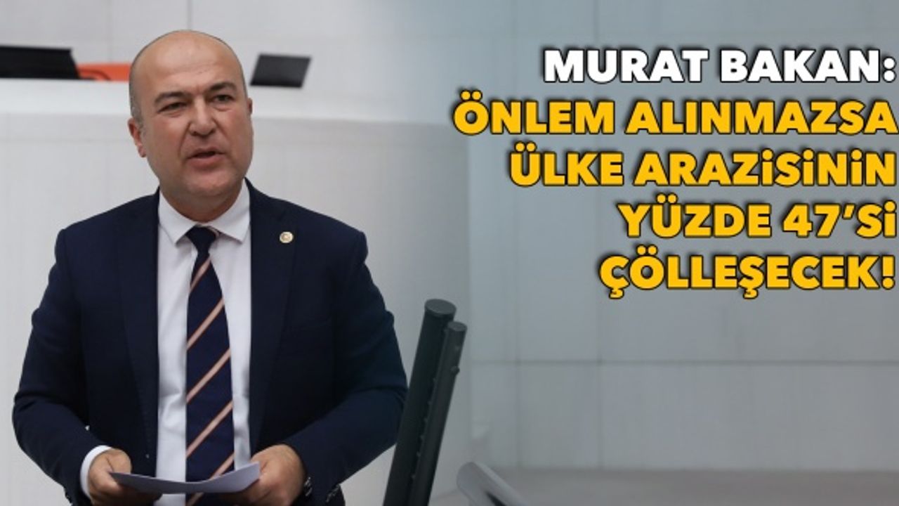 Bakan: Önlem alınmazsa ülke arazisinin yüzde 47’si çölleşecek