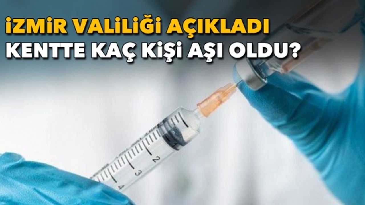 İzmir'de kaç kişi aşı oldu?