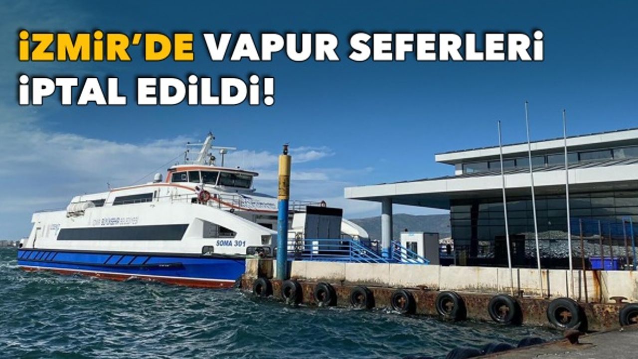 İzmir'de vapur seferleri iptal edildi!