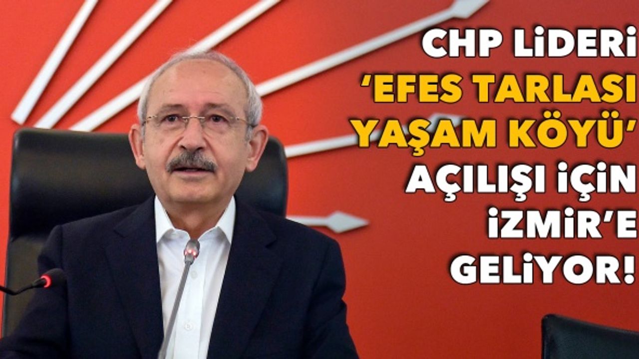 CHP Lideri 'Efes Tarlası Yaşam Köyü' açılışı için İzmir'e geliyor