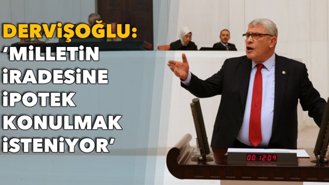 Dervişoğlu: 'Milletin iradesine ipotek konulmak isteniyor'