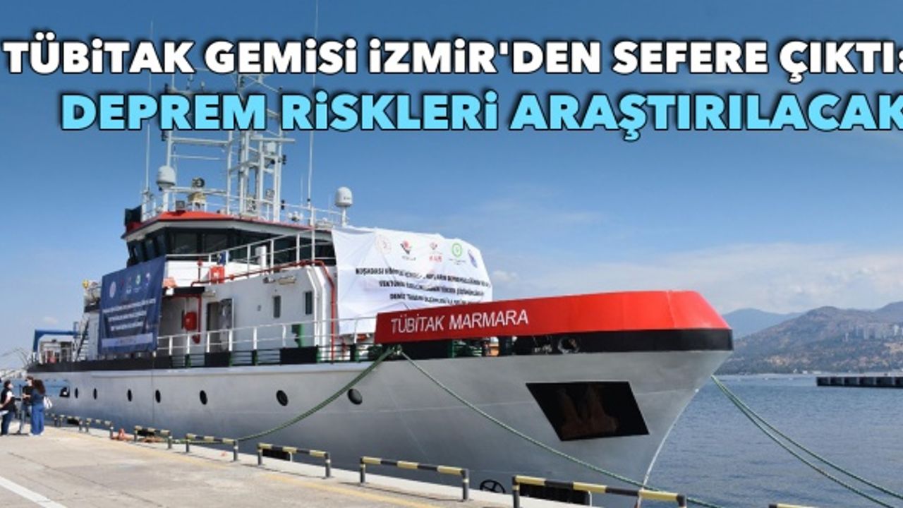 TÜBİTAK gemisi İzmir'den sefere çıktı: Deprem riskleri araştırılacak