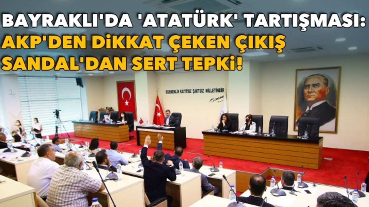 Bayraklı'da 'Atatürk' tartışması: AKP'den dikkat çeken çıkış, Sandal'dan sert tepki!