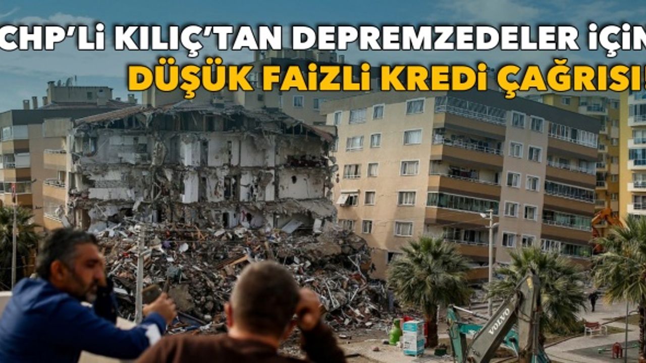 CHP İzmir Milletvekili Kılıç: "Deprem mağdurlarının haklı talepleri karşılansın"