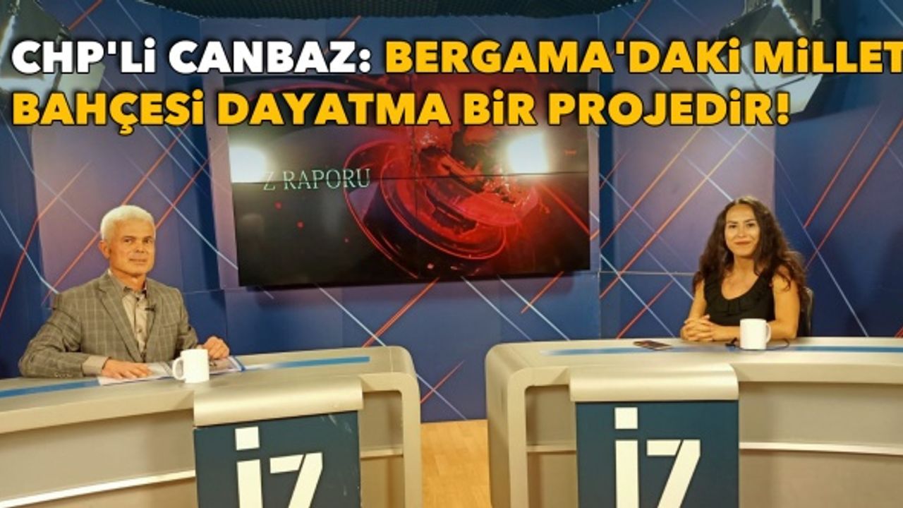 CHP'li Canbaz: Bergama'daki Millet Bahçesi dayatma bir projedir!