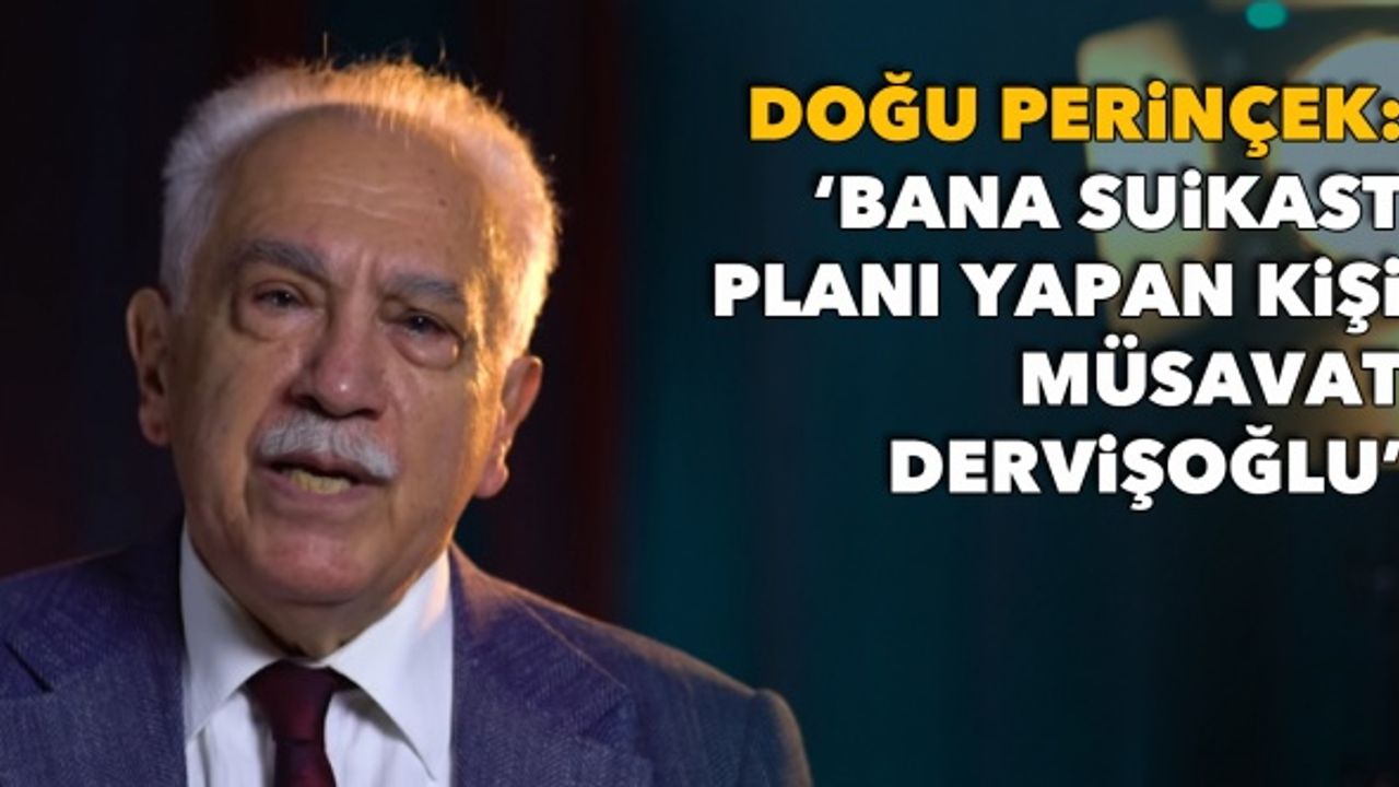 Doğu Perinçek: Bana suikast planı yapan kişi Müsavat Dervişoğlu!