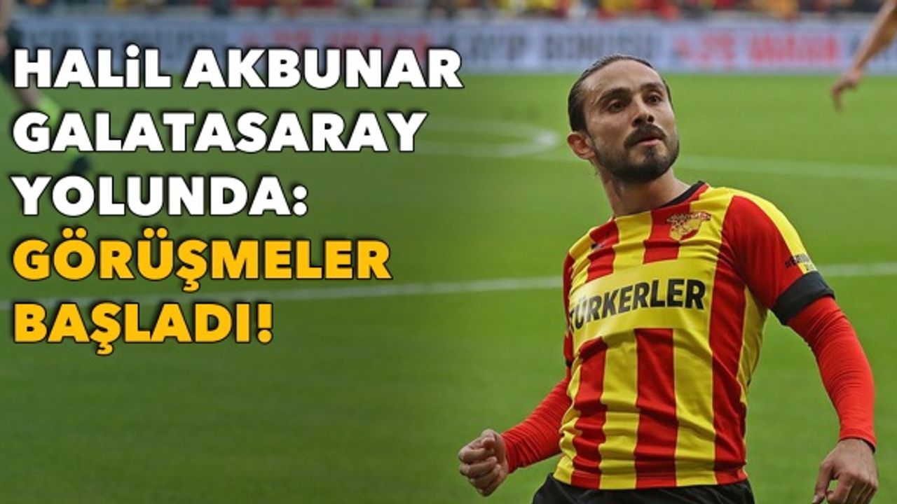 Halil Akbunar, Galatasaray'a doğru: Görüşmeler başladı!