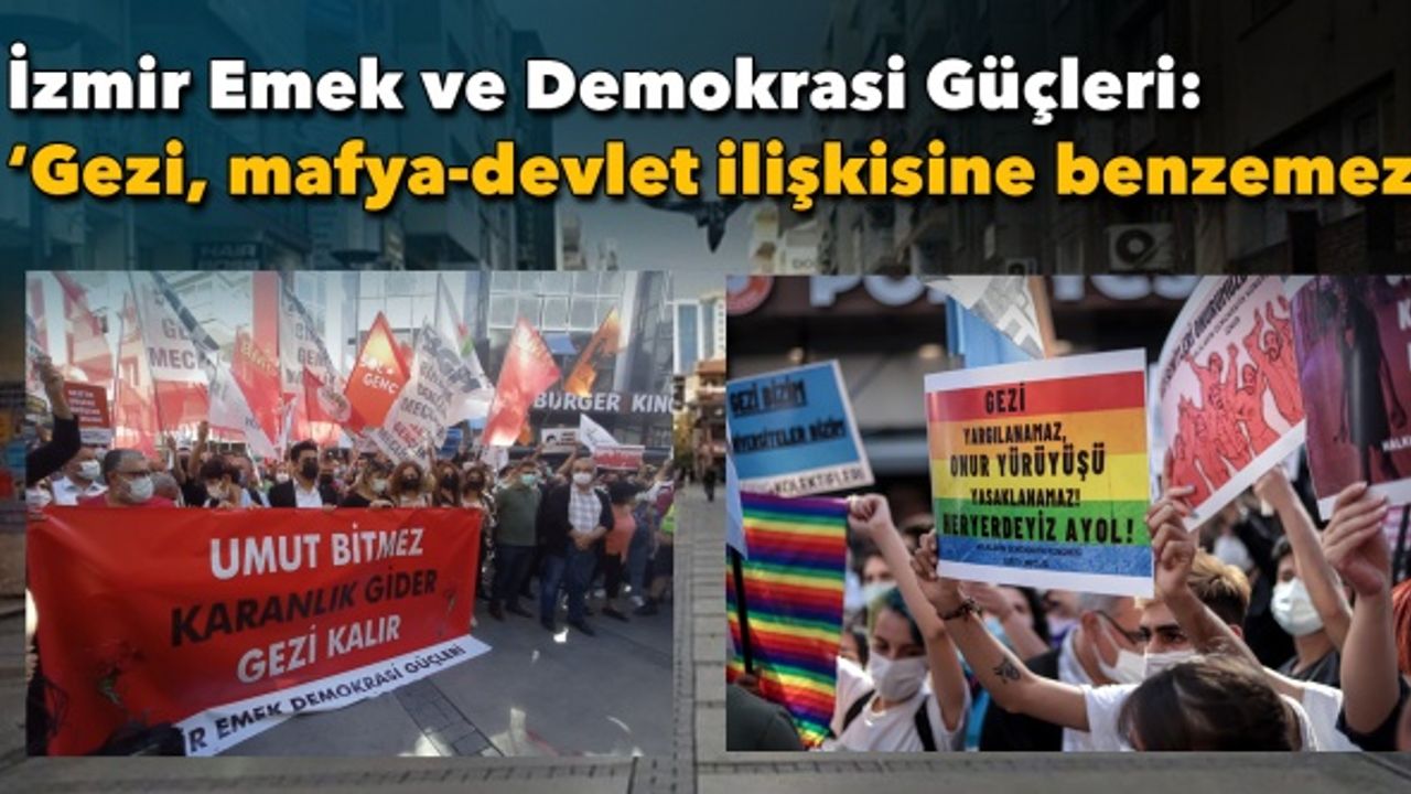İzmir Emek ve Demokrasi Güçleri: 'Gezi, mafya-devlet ilişkilerine benzemez'