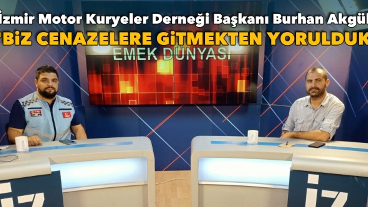 İzmir Motor Kuryeler Derneği Başkanı Burhan Akgül: 'Biz cenazelere gitmekten yorulduk'