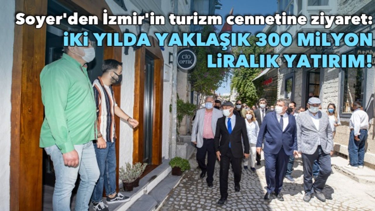 Soyer'den İzmir'in turizm cennetine ziyaret: İki yılda yaklaşık 300 milyon liralık yatırım!