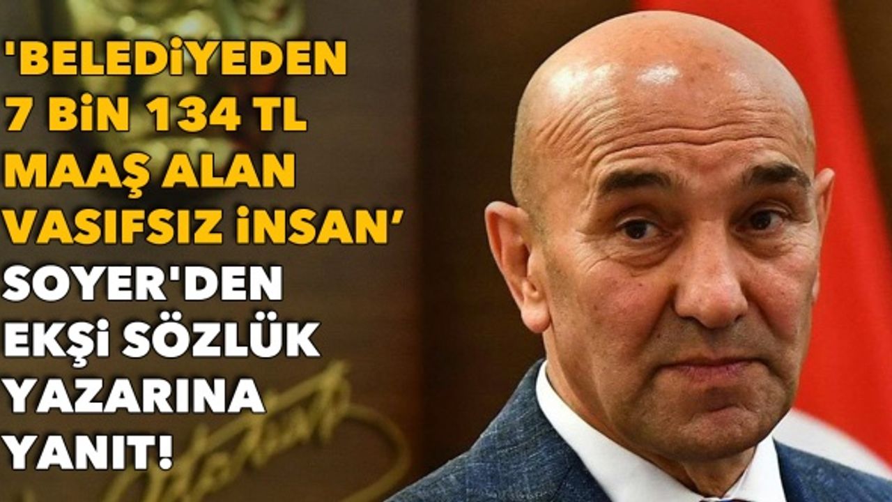 'Belediyeden 7 bin 134 TL maaş alan vasıfsız insan’: Soyer'den Ekşi Sözlük yazarına yanıt!