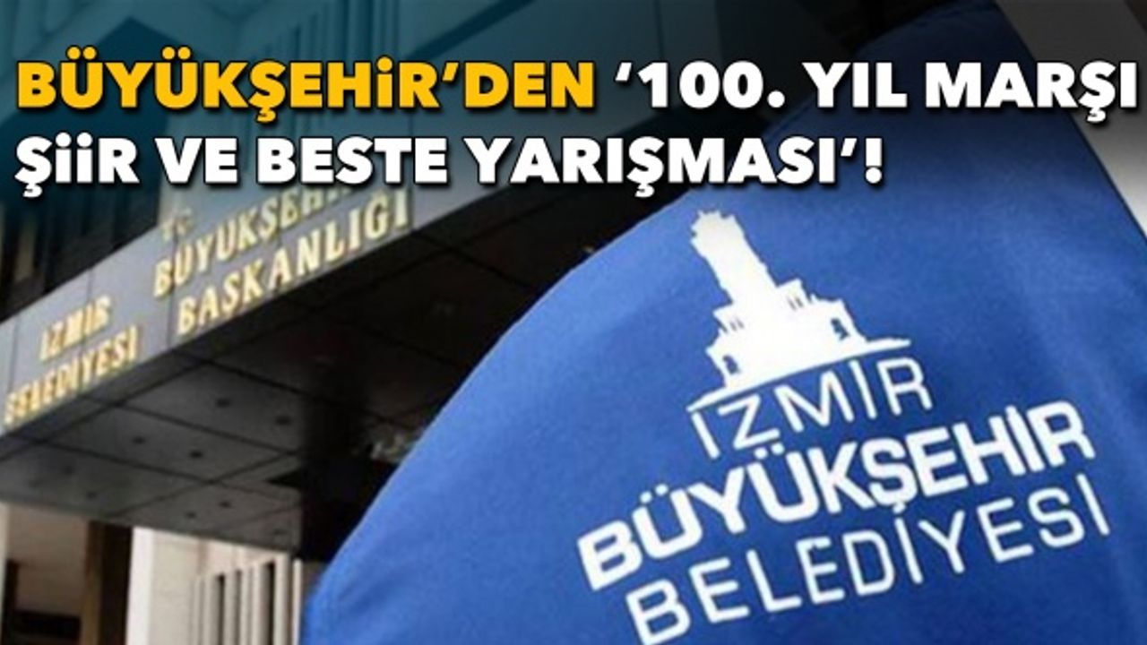 Büyük ödül 100 bin TL: İzmir Büyükşehir'den '100. Yıl Marşı Şiir ve Beste Yarışması'!