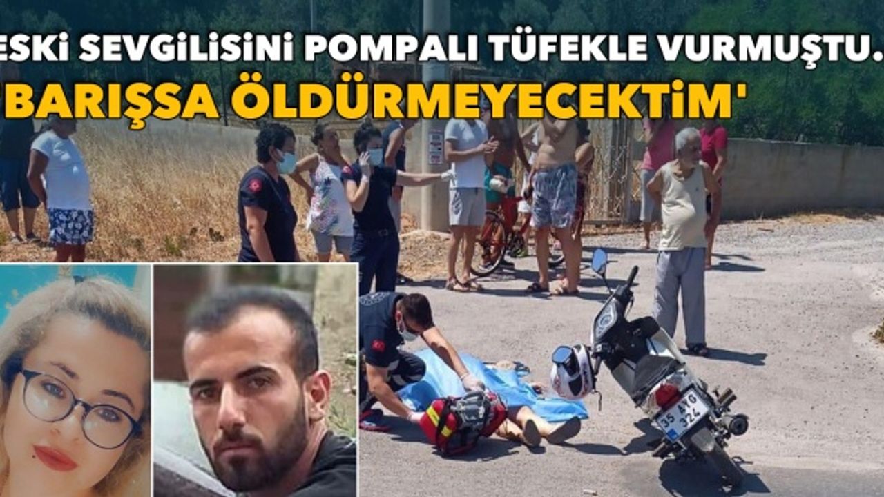 Eski sevgilisini pompalı tüfekle vurmuştu... 'Barışsa öldürmeyecektim'