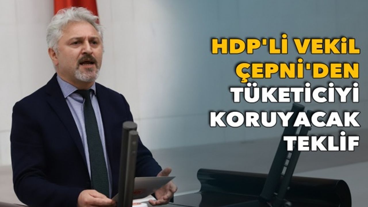 HDP'li Çepni'den tüketiciyi koruyacak teklif