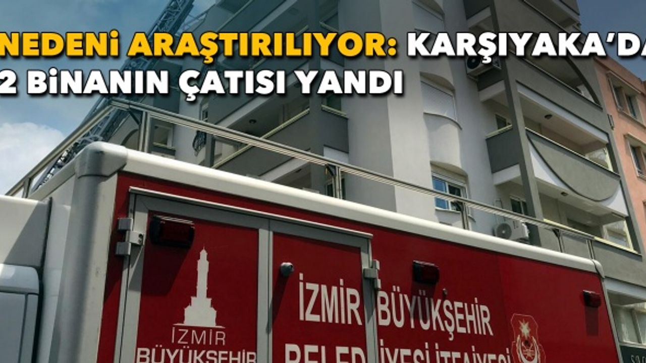 İzmir'de diş sağlığı merkezinin de olduğu 2 binanın çatısı yandı 