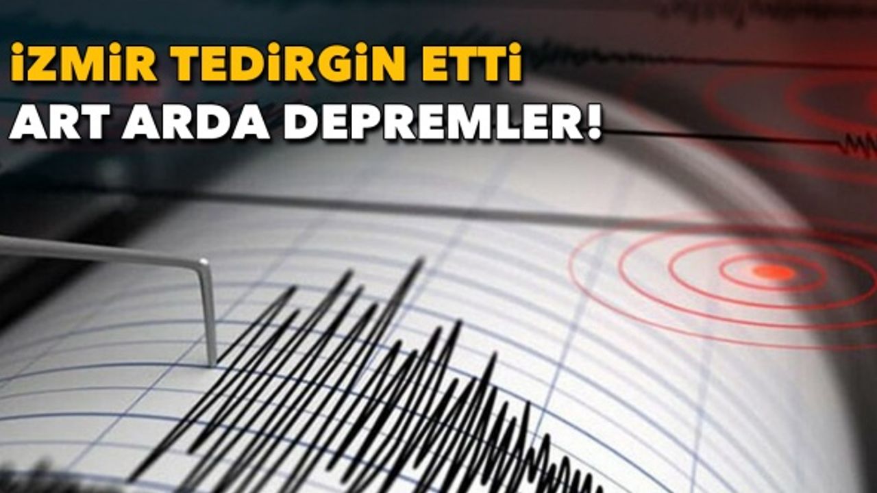 İzmir tedirgin etti: Art arda depremler!