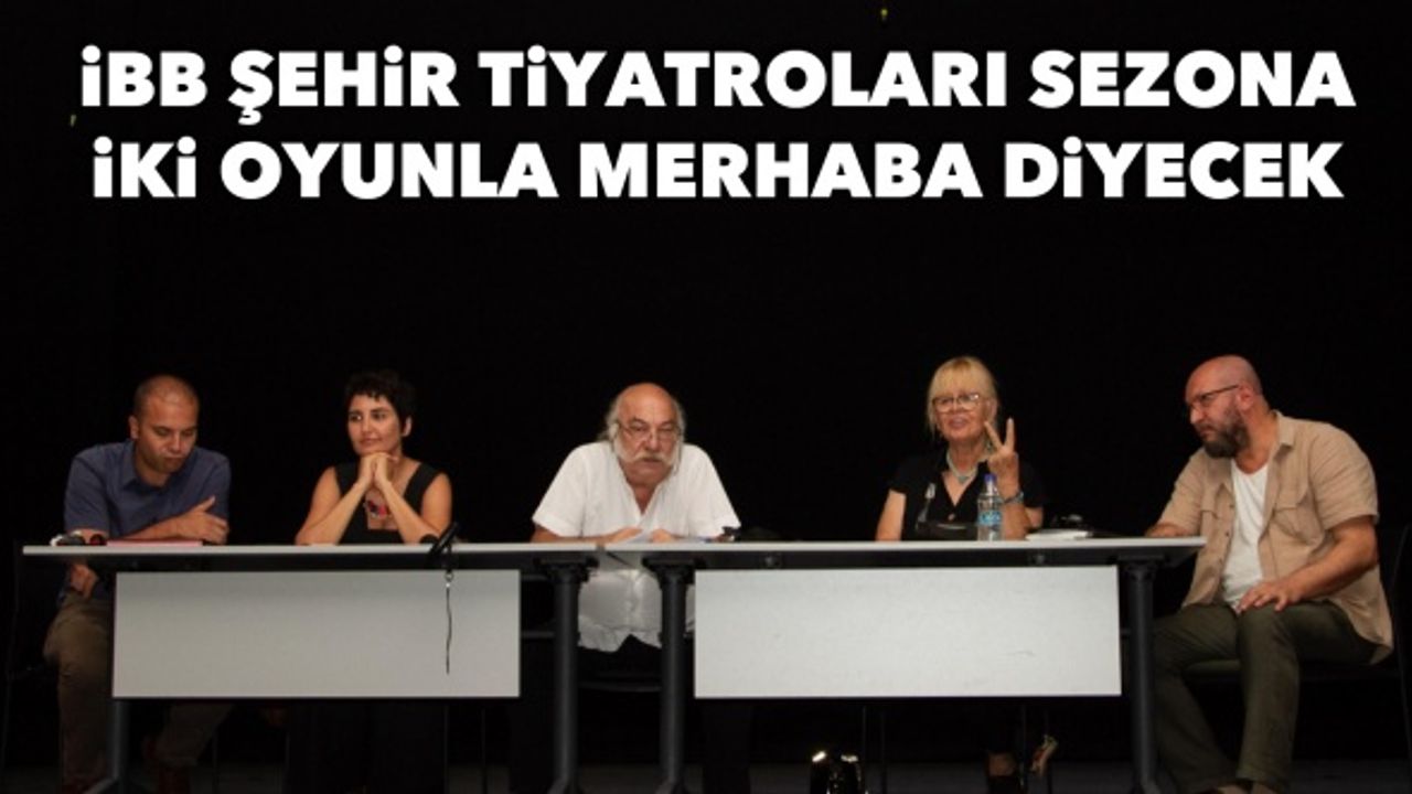 İBB Şehir Tiyatroları sezona iki oyunla merhaba diyecek