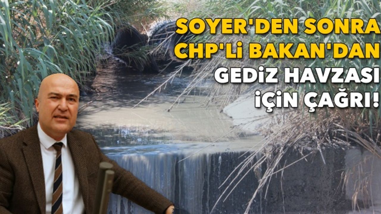 Soyer'den sonra CHP'li Bakan'dan Gediz Havzası için çağrı!