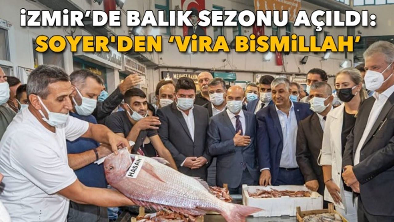 İzmir’de balık sezonu açıldı: Soyer'den “Vira Bismillah”