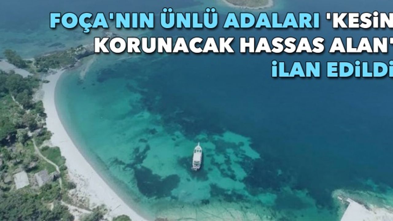 Foça'nın ünlü adaları 'kesin korunacak hassas alan' ilan edildi