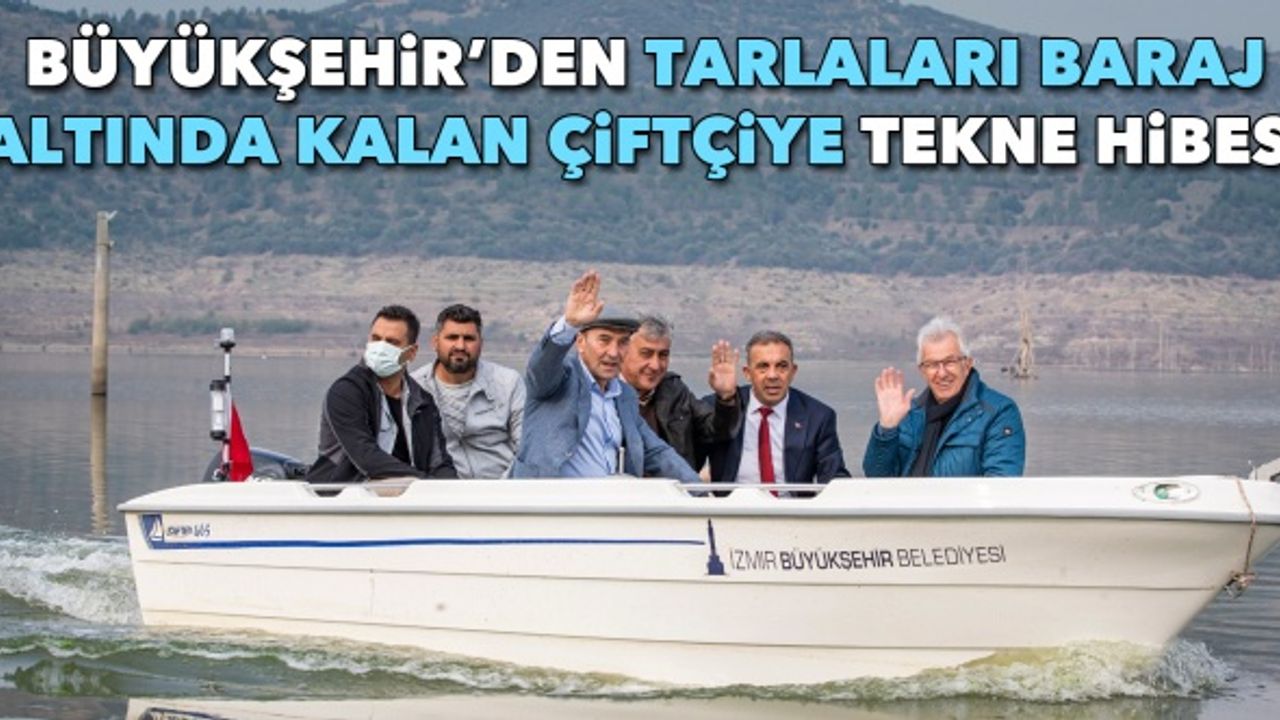 İzmir Büyükşehir Belediyesi tarlaları baraj altında kalan çiftçiye tekne hibe etti