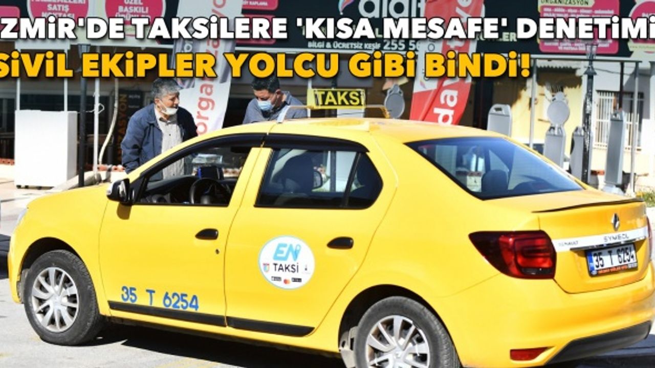 İzmir'de taksilere 'kısa mesafe' denetimi: Sivil ekipler yolcu gibi bindi!