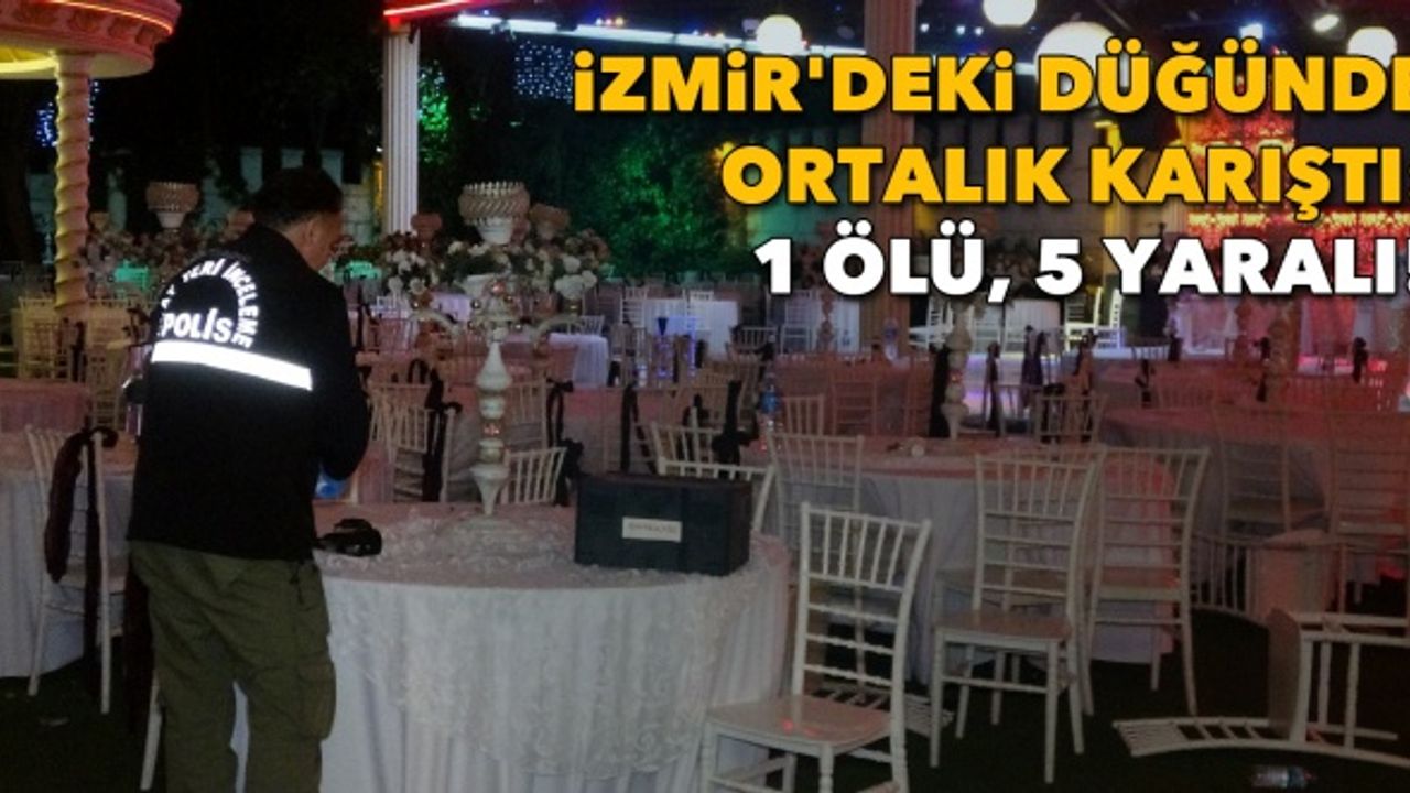 İzmir'deki düğünde ortalık karıştı: 1 ölü, 5 yaralı!
