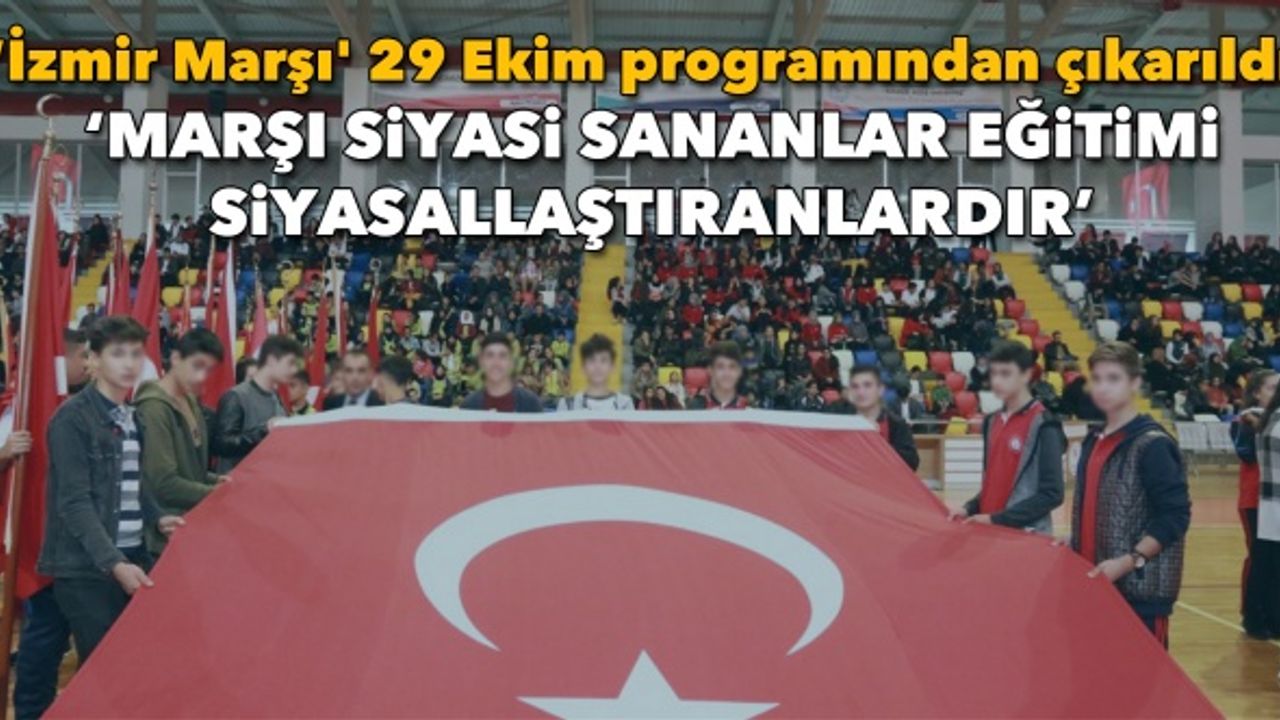 ‘İzmir Marşı' 29 Ekim programından çıkarıldı: ‘Marşı siyasi sananlar eğitimi siyasallaştıranlardır’