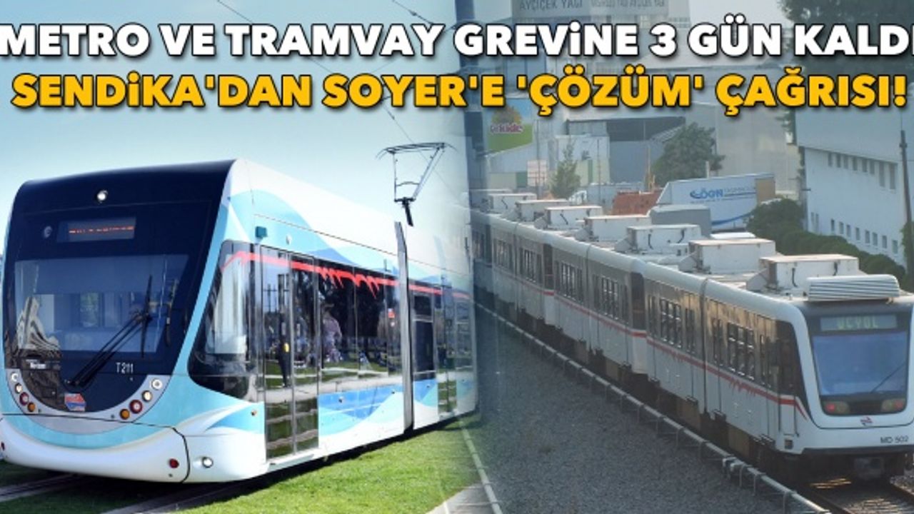 Metro ve tramvay grevine 3 gün kaldı: Sendika'dan Soyer'e 'çözüm' çağrısı!