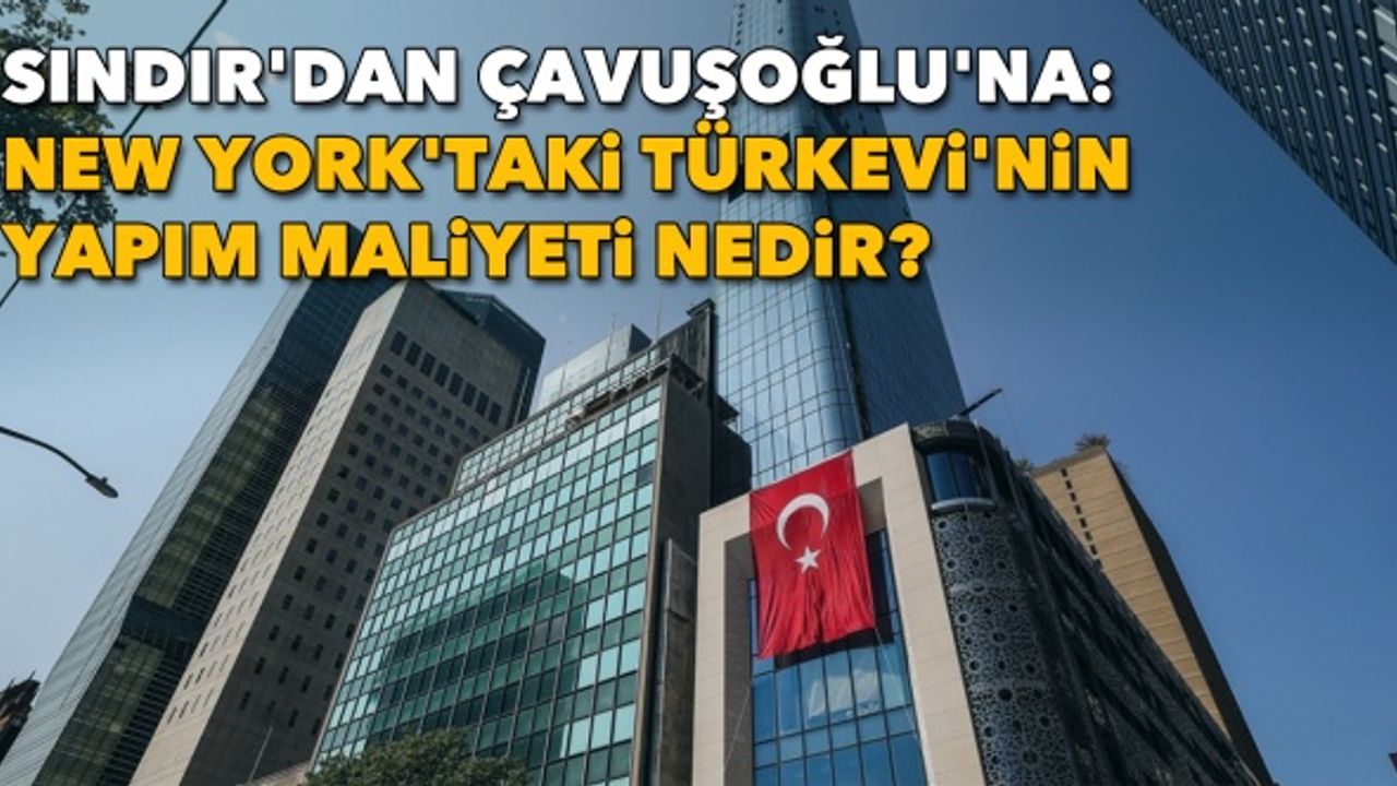 Sındır'dan Çavuşoğlu'na: New York'taki Türkevi'nin yapım maliyeti nedir?