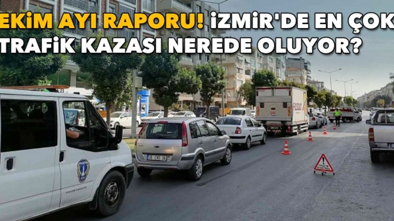 Ekim ayı raporu! İzmir'de en çok trafik kazası nerede oluyor?