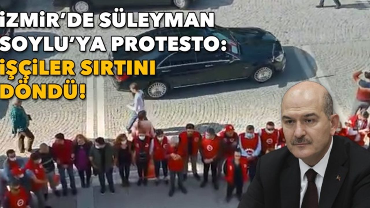 İzmir’de Süleyman Soylu’ya protesto: İşçiler sırtını döndü