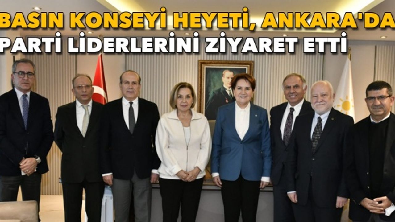 Basın Konseyi heyeti, Ankara'da parti liderlerini ziyaret etti