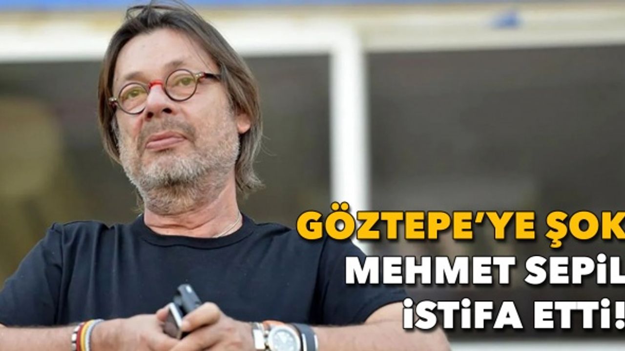 Göztepe'ye şok: Mehmet Sepil istifa etti