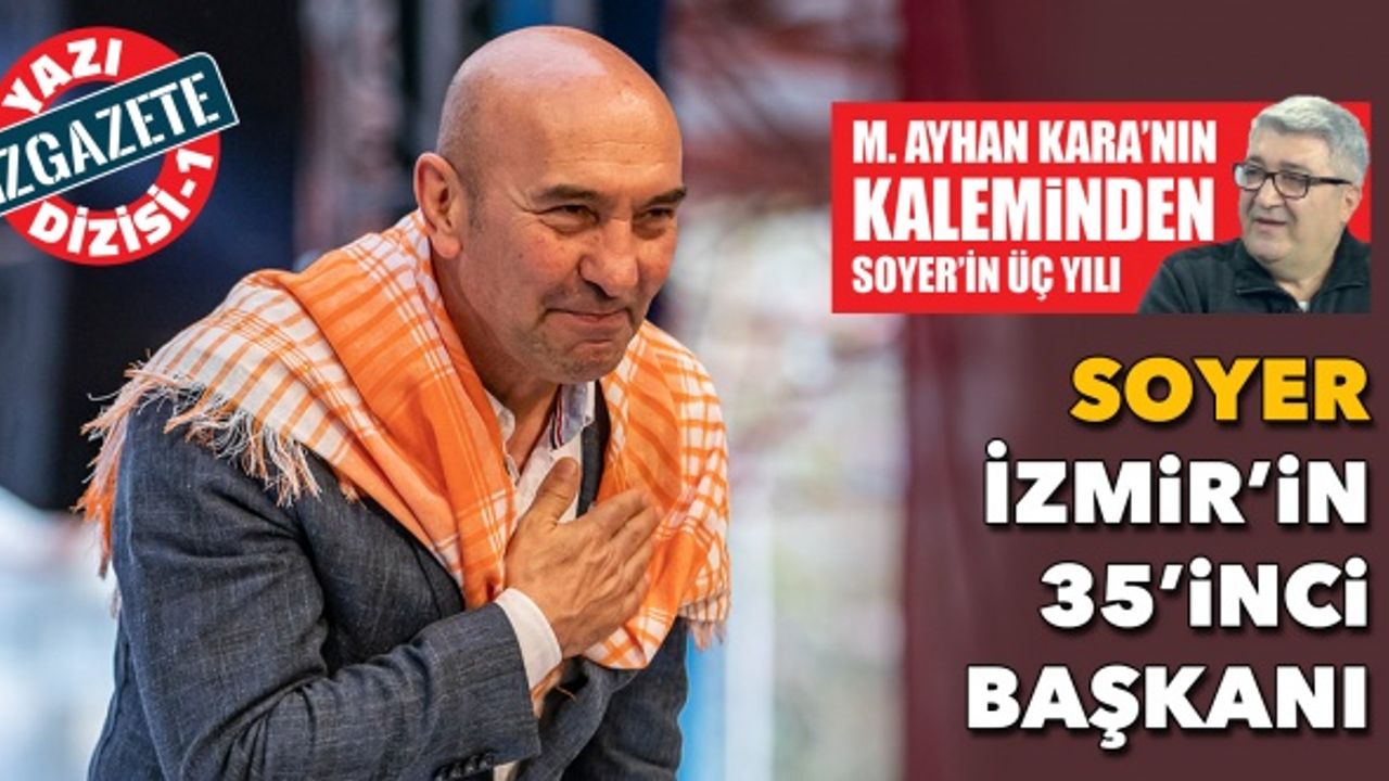 M. Ayhan Kara’nın kaleminden Büyükşehir’in üç yılı | Tunç Soyer: İzmir’in 35’inci başkanı