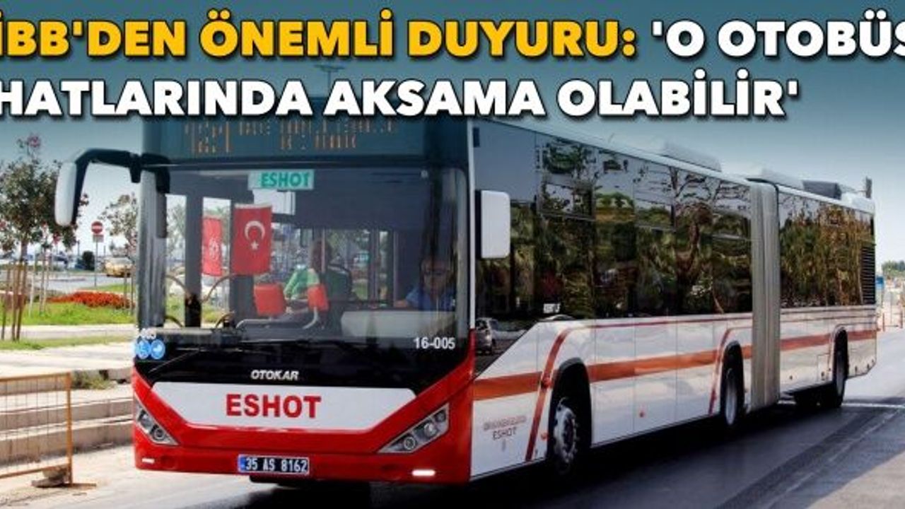 İzmir Büyükşehir Belediyesi'nden önemli duyuru: 'O otobüs hatlarında aksama olabilir'