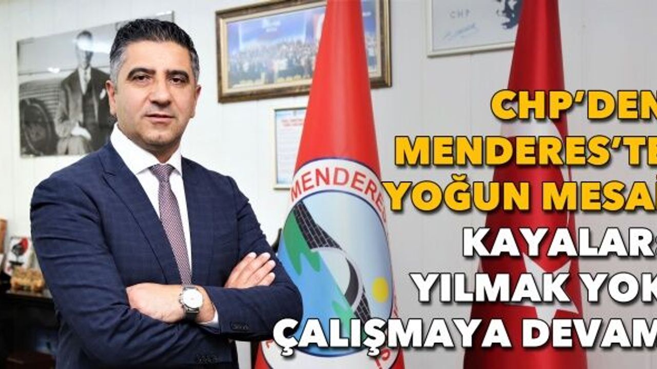 CHP’den Menderes’te yoğun mesai | Kayalar: Yılmak yok çalışmaya devam